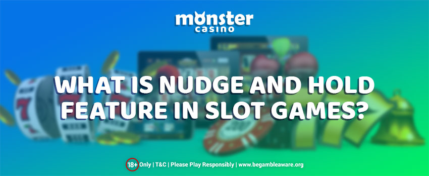 What Is The Nudge And Hold Feature In Slot Games?