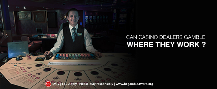 Can Casino Dealers Gamble Where They Work?