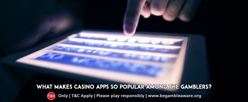 What makes casino apps so popular among the gamblers?